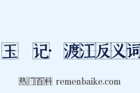 玉玦记·渡江反义词是什么意思的图片